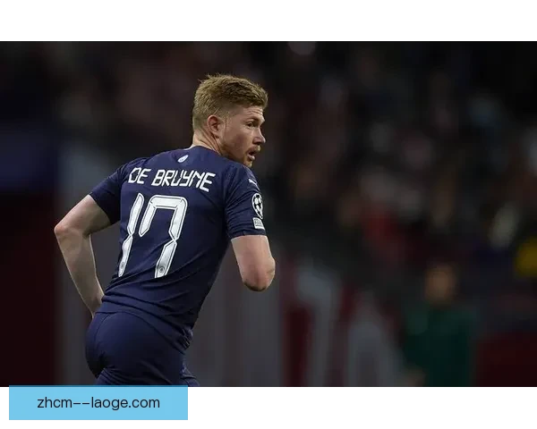 德布劳内对阵马竞亚洲杯赛场个人能力全面爆发的统治级表现